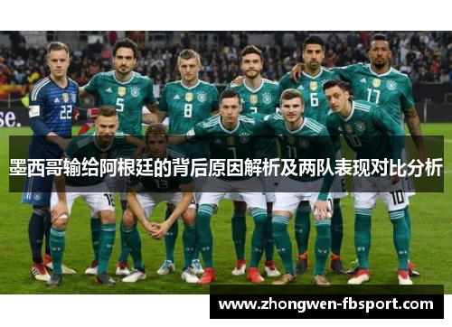 墨西哥输给阿根廷的背后原因解析及两队表现对比分析 墨西哥输给阿根廷的背后原因解析及两队表现对比分析