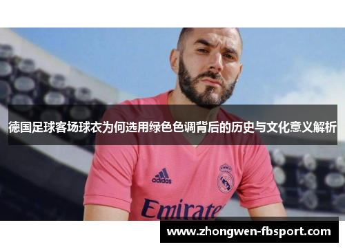 德国足球客场球衣为何选用绿色色调背后的历史与文化意义解析 德国足球客场球衣为何选用绿色色调背后的历史与文化意义解析