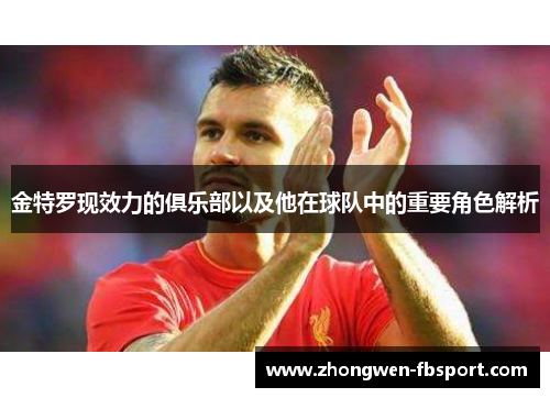 金特罗现效力的俱乐部以及他在球队中的重要角色解析 金特罗现效力的俱乐部以及他在球队中的重要角色解析
