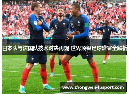 日本队与法国队技术对决再现 世界顶级足球盛宴全解析