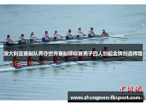 澳大利亚赛艇队勇夺世界赛艇锦标赛男子四人划船金牌创造辉煌