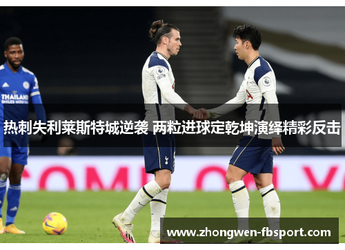 热刺失利莱斯特城逆袭 两粒进球定乾坤演绎精彩反击