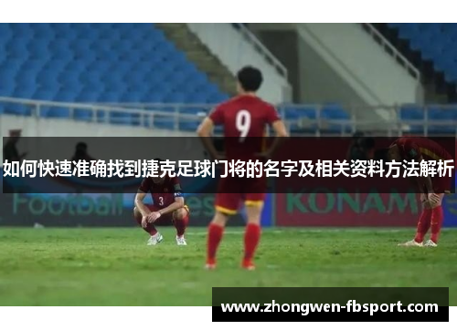 如何快速准确找到捷克足球门将的名字及相关资料方法解析