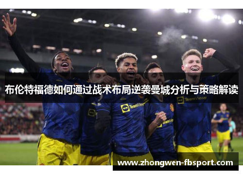 布伦特福德如何通过战术布局逆袭曼城分析与策略解读