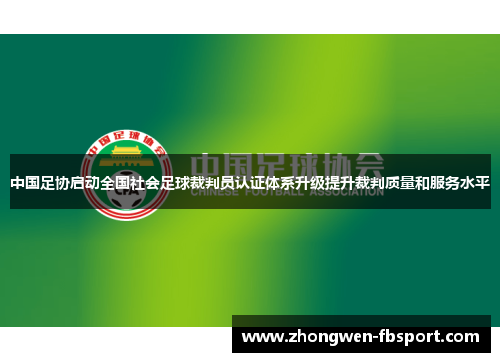 中国足协启动全国社会足球裁判员认证体系升级提升裁判质量和服务水平 中国足协启动全国社会足球裁判员认证体系升级提升裁判质量和服务水平